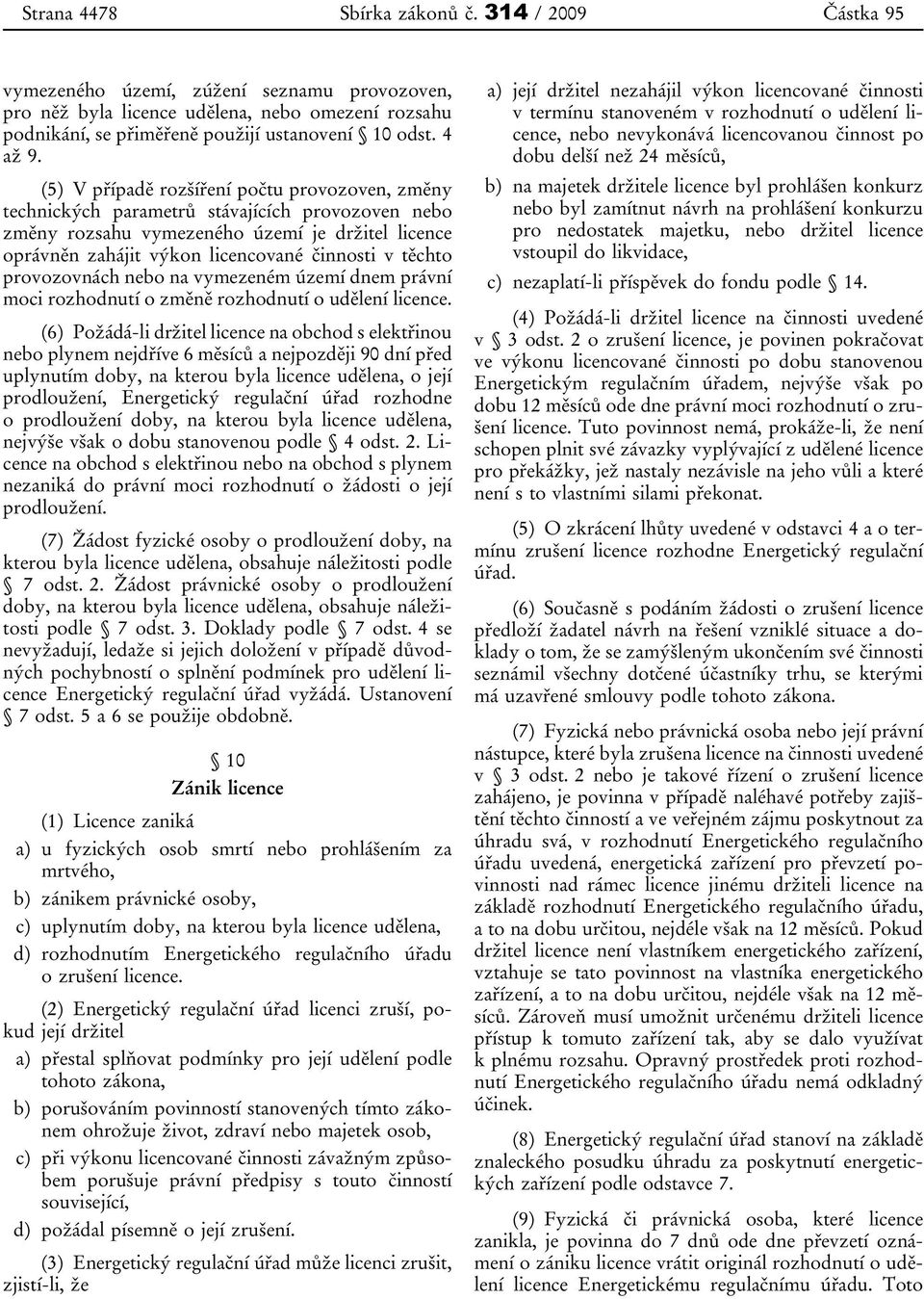 (5) V případě rozšíření počtu provozoven, změny technických parametrů stávajících provozoven nebo změny rozsahu vymezeného území je držitel licence oprávněn zahájit výkon licencované činnosti v