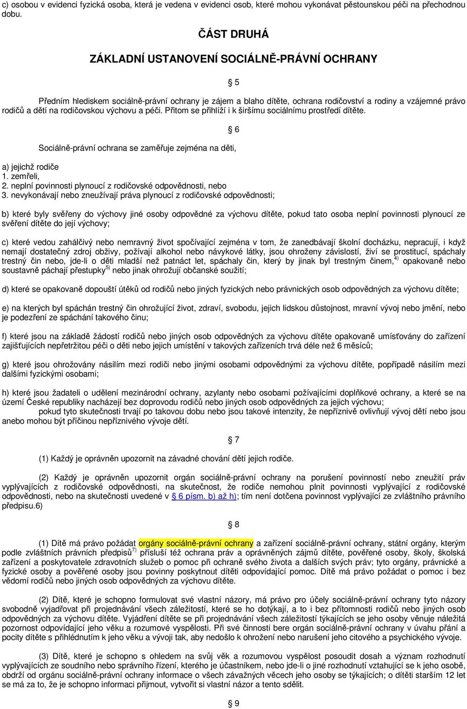 výchovu a péči. Přitom se přihlíží i k širšímu sociálnímu prostředí dítěte. Sociálně-právní ochrana se zaměřuje zejména na děti, a) jejichž rodiče 1. zemřeli, 2.