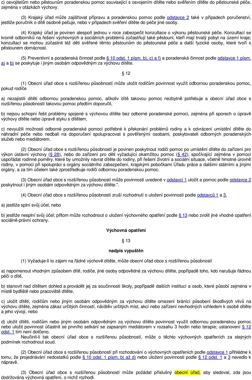 (4) Krajský úřad je povinen alespoň jednou v roce zabezpečit konzultace o výkonu pěstounské péče.