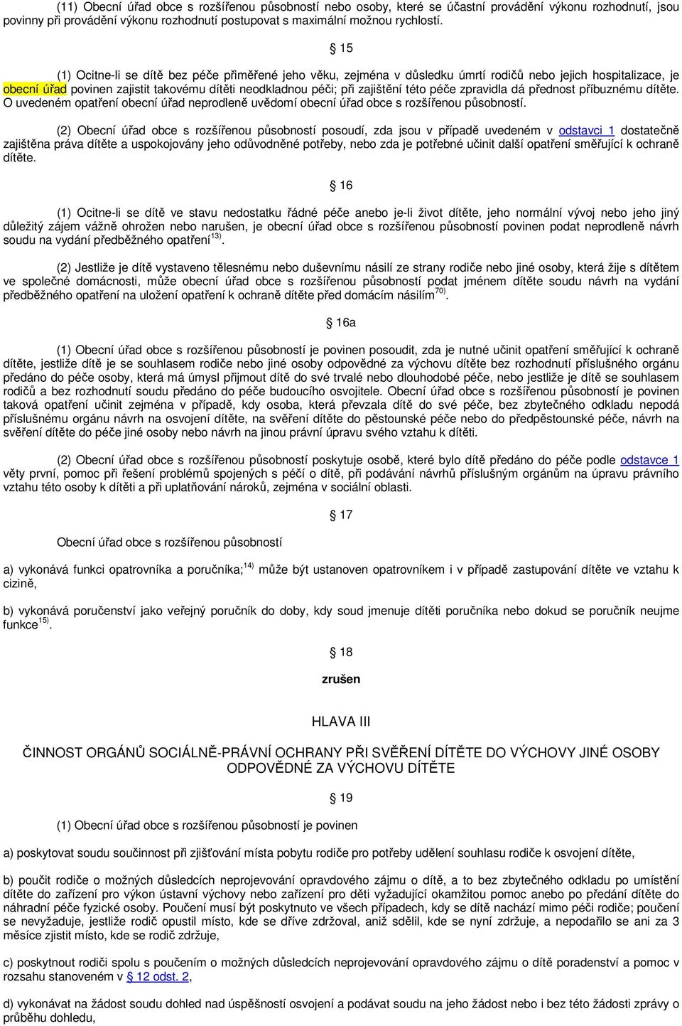 péče zpravidla dá přednost příbuznému dítěte. O uvedeném opatření obecní úřad neprodleně uvědomí obecní úřad obce s rozšířenou působností.