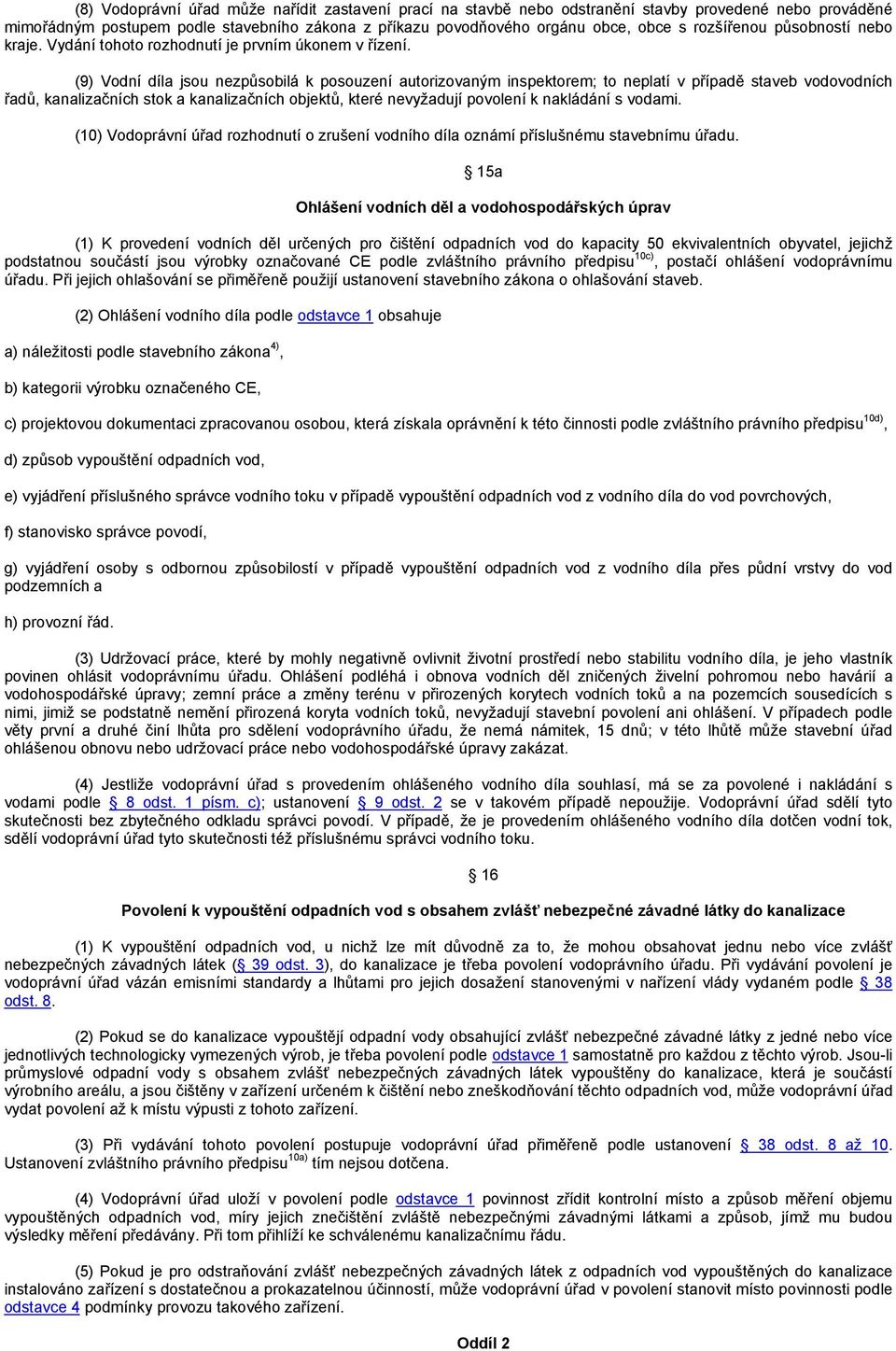 (9) Vodní díla jsou nezpůsobilá k posouzení autorizovaným inspektorem; to neplatí v případě staveb vodovodních řadů, kanalizačních stok a kanalizačních objektů, které nevyžadují povolení k nakládání