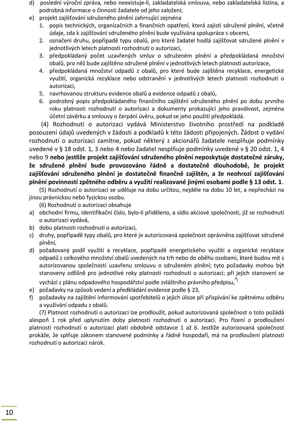 označení druhu, popřípadě typu obalů, pro které žadatel hodlá zajišťovat sdružené plnění v jednotlivých letech platnosti rozhodnutí o autorizaci, 3.