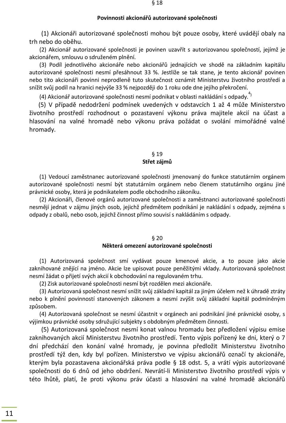 (3) Podíl jednotlivého akcionáře nebo akcionářů jednajících ve shodě na základním kapitálu autorizované společnosti nesmí přesáhnout 33 %.