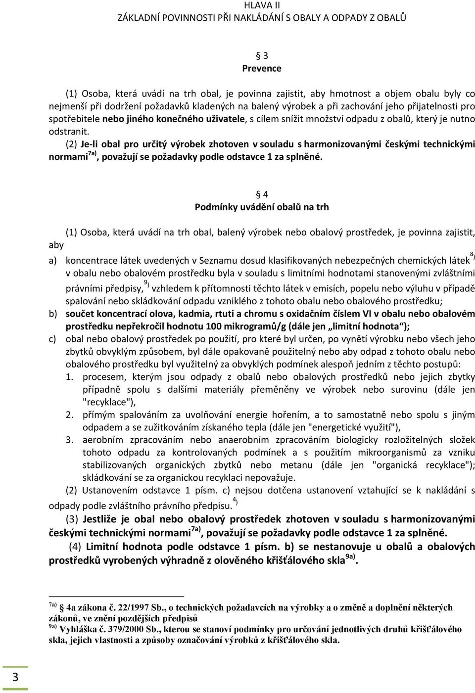 (2) Je li obal pro určitý výrobek zhotoven v souladu s harmonizovanými českými technickými normami 7a), považují se požadavky podle odstavce 1 za splněné.