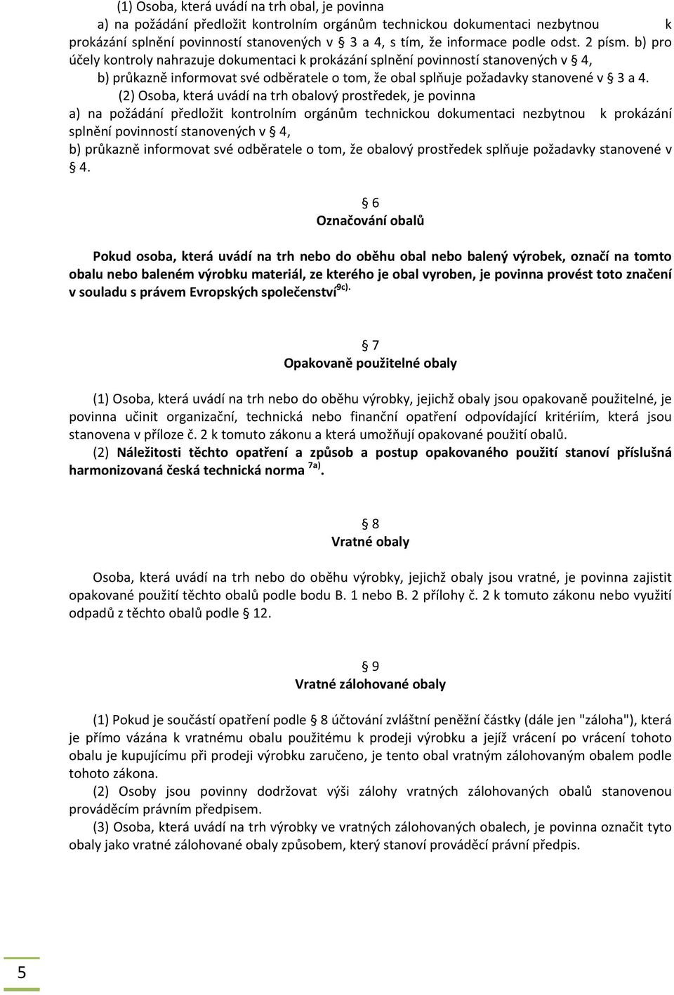 b) pro účely kontroly nahrazuje dokumentaci k prokázání splnění povinností stanovených v 4, b) průkazně informovat své odběratele o tom, že obal splňuje požadavky stanovené v 3 a 4.