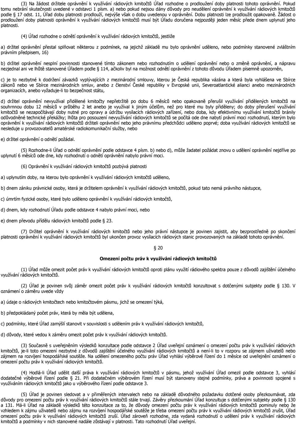 Dobu platnosti lze prodloužit opakovaně. Žádost o prodloužení doby platnosti oprávnění k využívání rádiových kmitočtů musí být Úřadu doručena nejpozději jeden měsíc přede dnem uplynutí jeho platnosti.