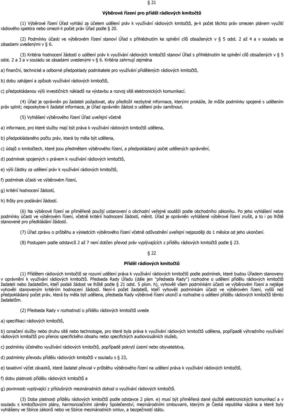(3) Kritéria hodnocení žádostí o udělení práv k využívání rádiových kmitočtů stanoví Úřad s přihlédnutím ke splnění cílů obsažených v 5 odst. 2 a 3 a v souladu se zásadami uvedenými v 6.