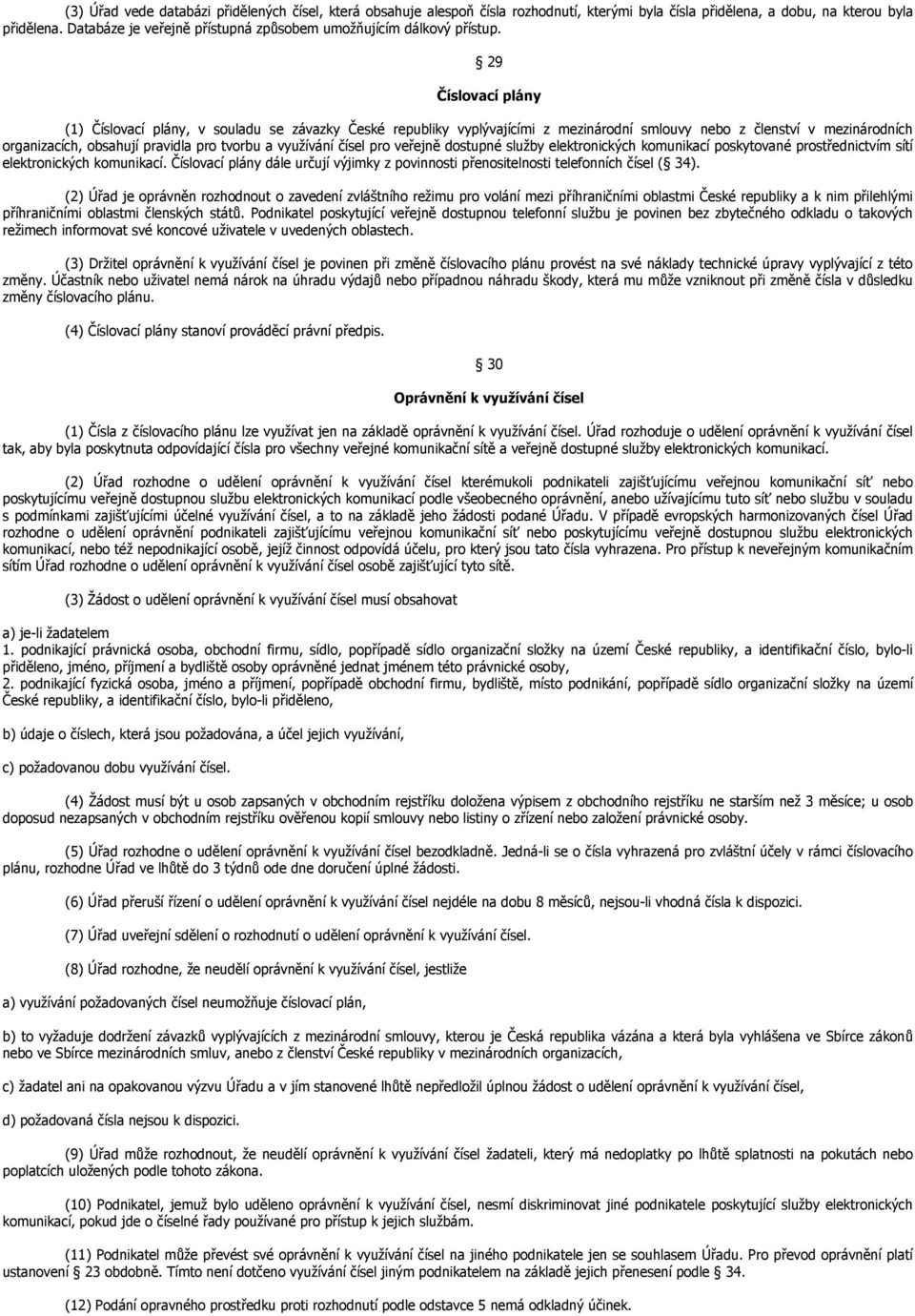 29 Číslovací plány (1) Číslovací plány, v souladu se závazky České republiky vyplývajícími z mezinárodní smlouvy nebo z členství v mezinárodních organizacích, obsahují pravidla pro tvorbu a využívání