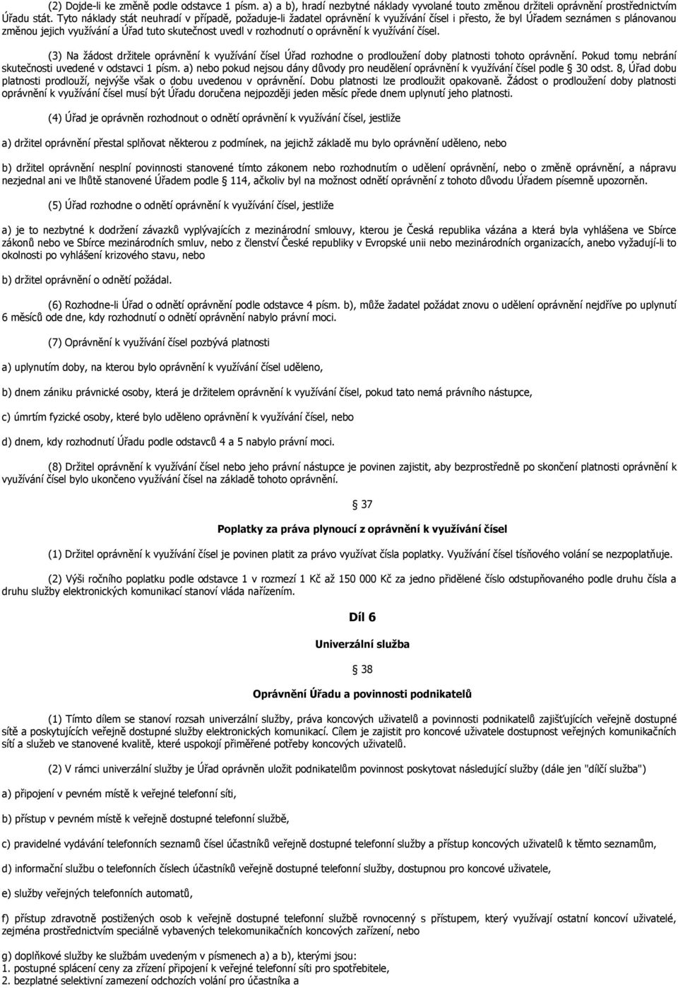 oprávnění k využívání čísel. (3) Na žádost držitele oprávnění k využívání čísel Úřad rozhodne o prodloužení doby platnosti tohoto oprávnění. Pokud tomu nebrání skutečnosti uvedené v odstavci 1 písm.