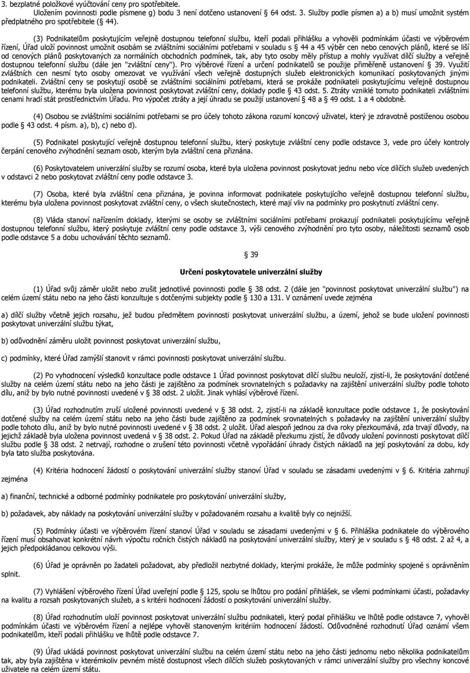 potřebami v souladu s 44 a 45 výběr cen nebo cenových plánů, které se liší od cenových plánů poskytovaných za normálních obchodních podmínek, tak, aby tyto osoby měly přístup a mohly využívat dílčí