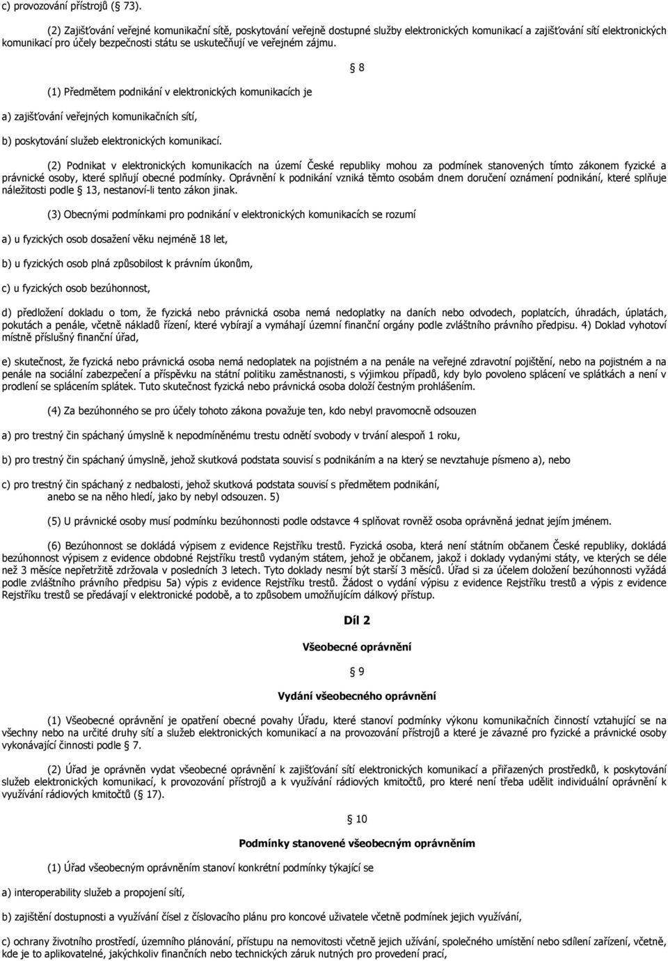 veřejném zájmu. (1) Předmětem podnikání v elektronických komunikacích je a) zajišťování veřejných komunikačních sítí, b) poskytování služeb elektronických komunikací.