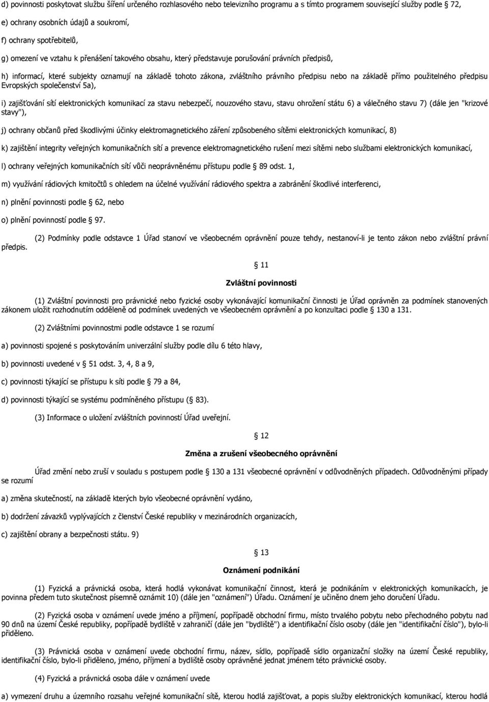 základě přímo použitelného předpisu Evropských společenství 5a), i) zajišťování sítí elektronických komunikací za stavu nebezpečí, nouzového stavu, stavu ohrožení státu 6) a válečného stavu 7) (dále