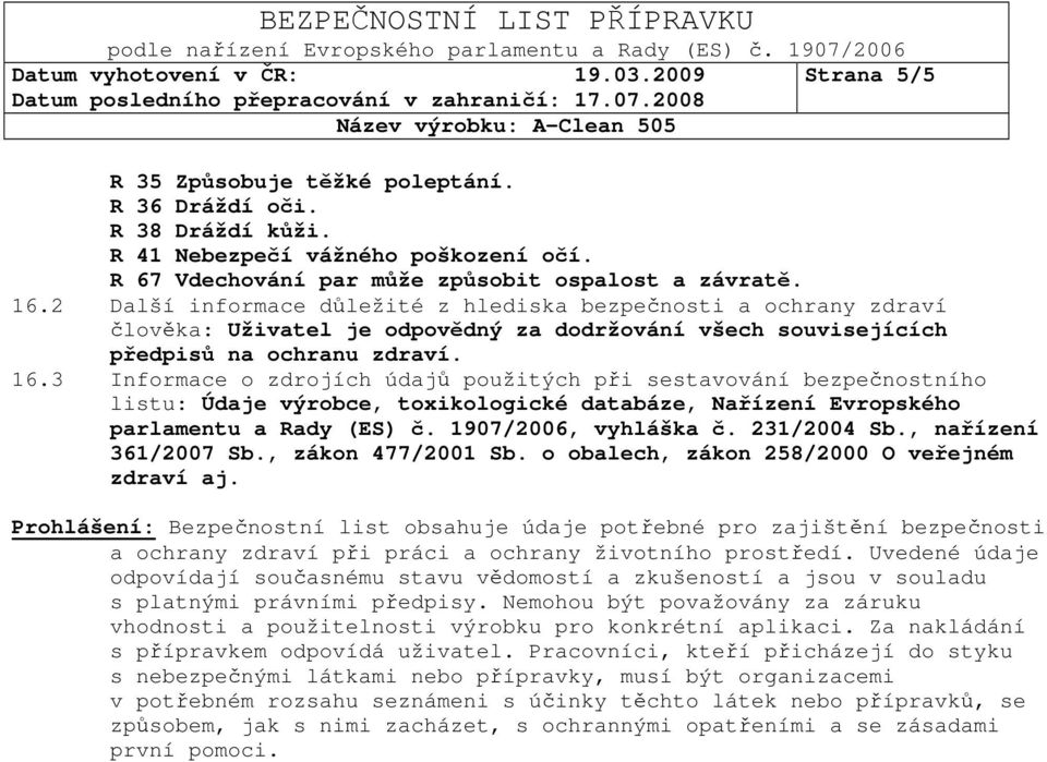 2 Další informace důležité z hlediska bezpečnosti a ochrany zdraví člověka: Uživatel je odpovědný za dodržování všech souvisejících předpisů na ochranu zdraví. 16.