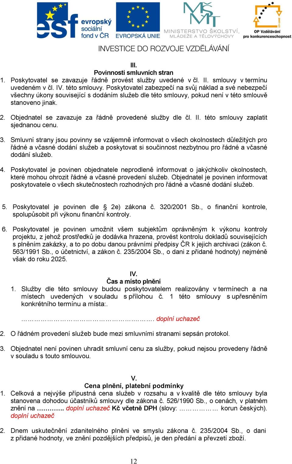 Objednatel se zavazuje za řádně provedené služby dle čl. II. této smlouvy zaplatit sjednanou cenu. 3.