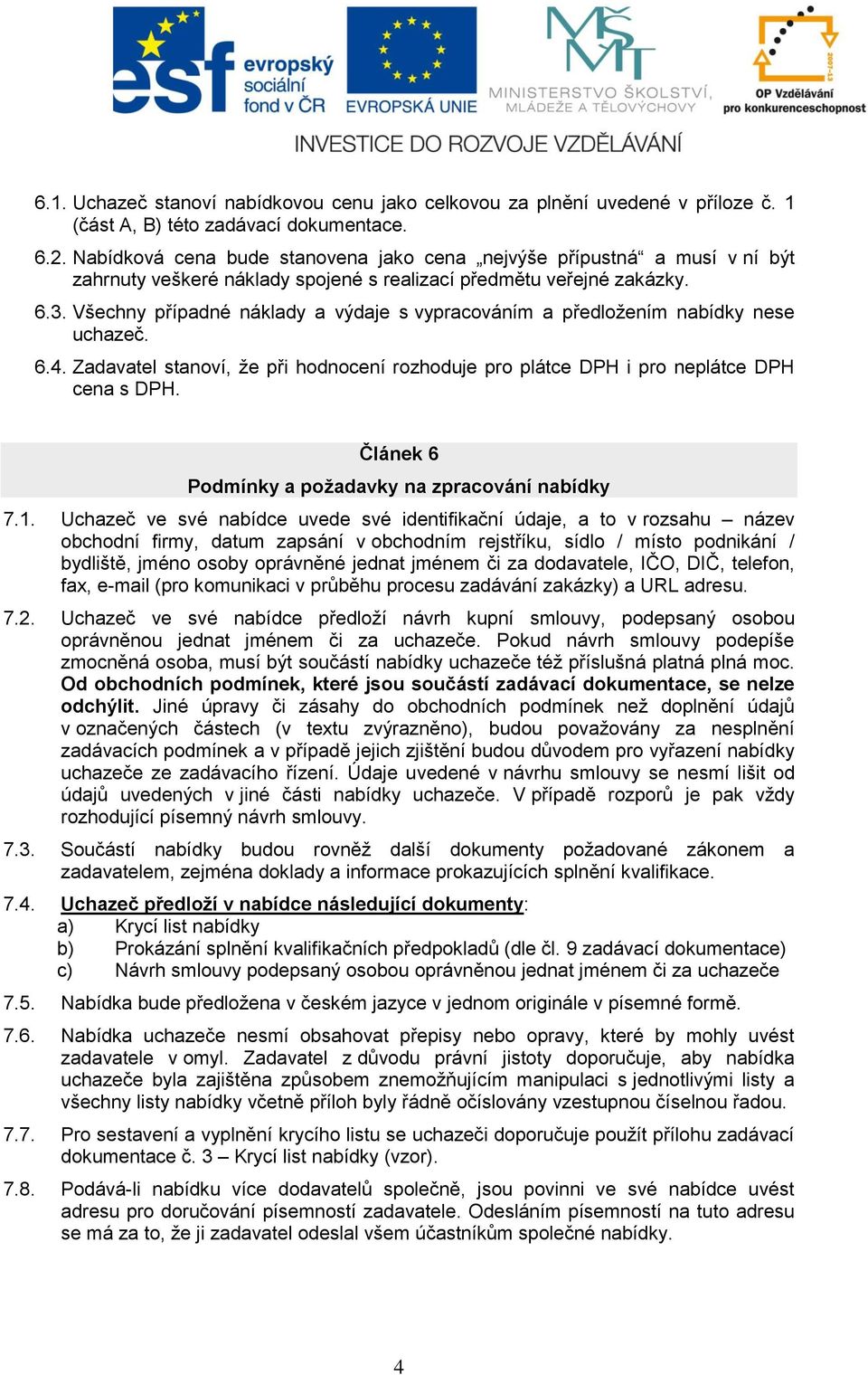 Všechny případné náklady a výdaje s vypracováním a předložením nabídky nese uchazeč. 6.4. Zadavatel stanoví, že při hodnocení rozhoduje pro plátce DPH i pro neplátce DPH cena s DPH.