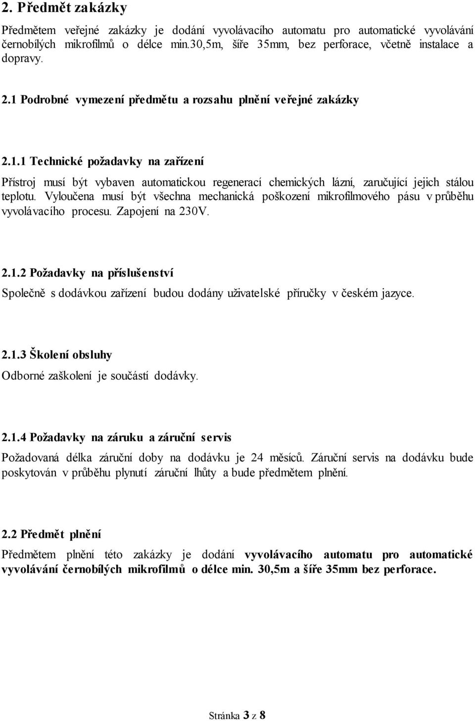 Vyloučena musí být všechna mechanická poškození mikrofilmového pásu v průběhu vyvolávacího procesu. Zapojení na 230V. 2.1.