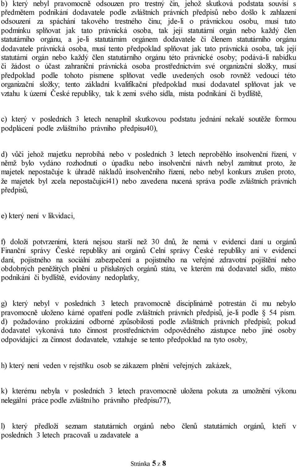 dodavatele či členem statutárního orgánu dodavatele právnická osoba, musí tento předpoklad splňovat jak tato právnická osoba, tak její statutární orgán nebo každý člen statutárního orgánu této