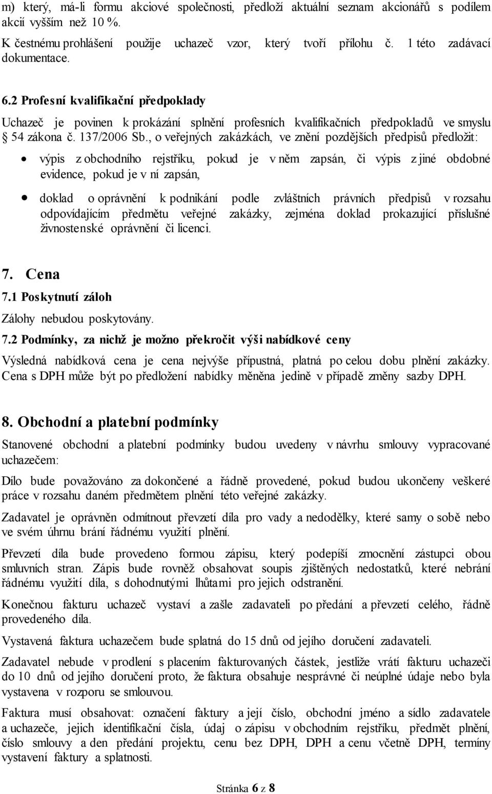 , o veřejných zakázkách, ve znění pozdějších předpisů předložit: výpis z obchodního rejstříku, pokud je v něm zapsán, či výpis z jiné obdobné evidence, pokud je v ní zapsán, doklad o oprávnění k