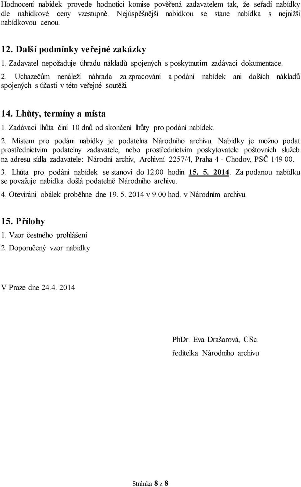 Uchazečům nenáleží náhrada za zpracování a podání nabídek ani dalších nákladů spojených s účastí v této veřejné soutěži. 14. Lhůty, termíny a místa 1.