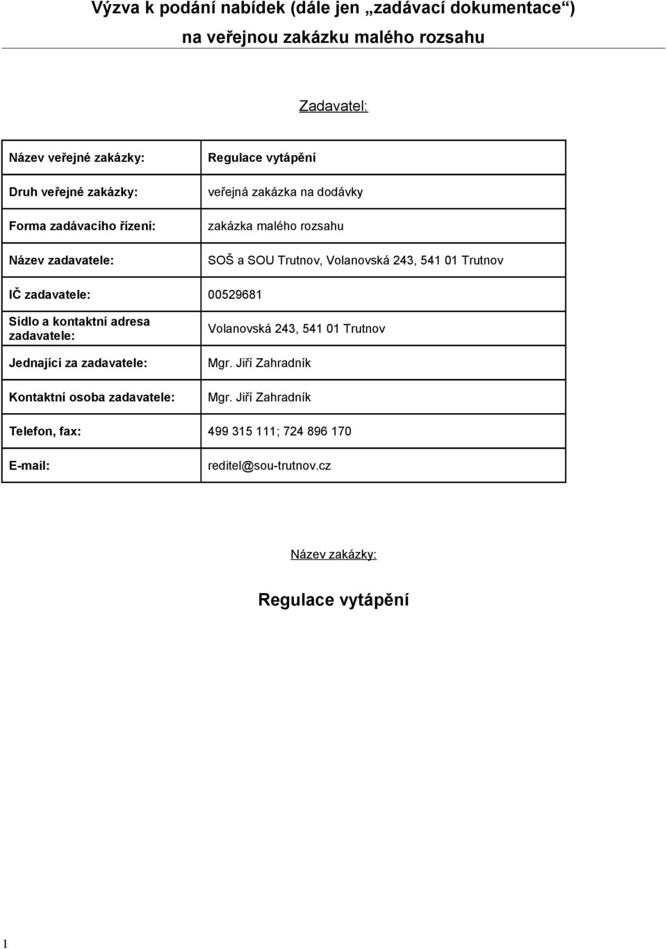 Volanovská 243, 541 01 Trutnov IČ zadavatele: 00529681 Sídlo a kontaktní adresa zadavatele: Jednající za zadavatele: Kontaktní osoba