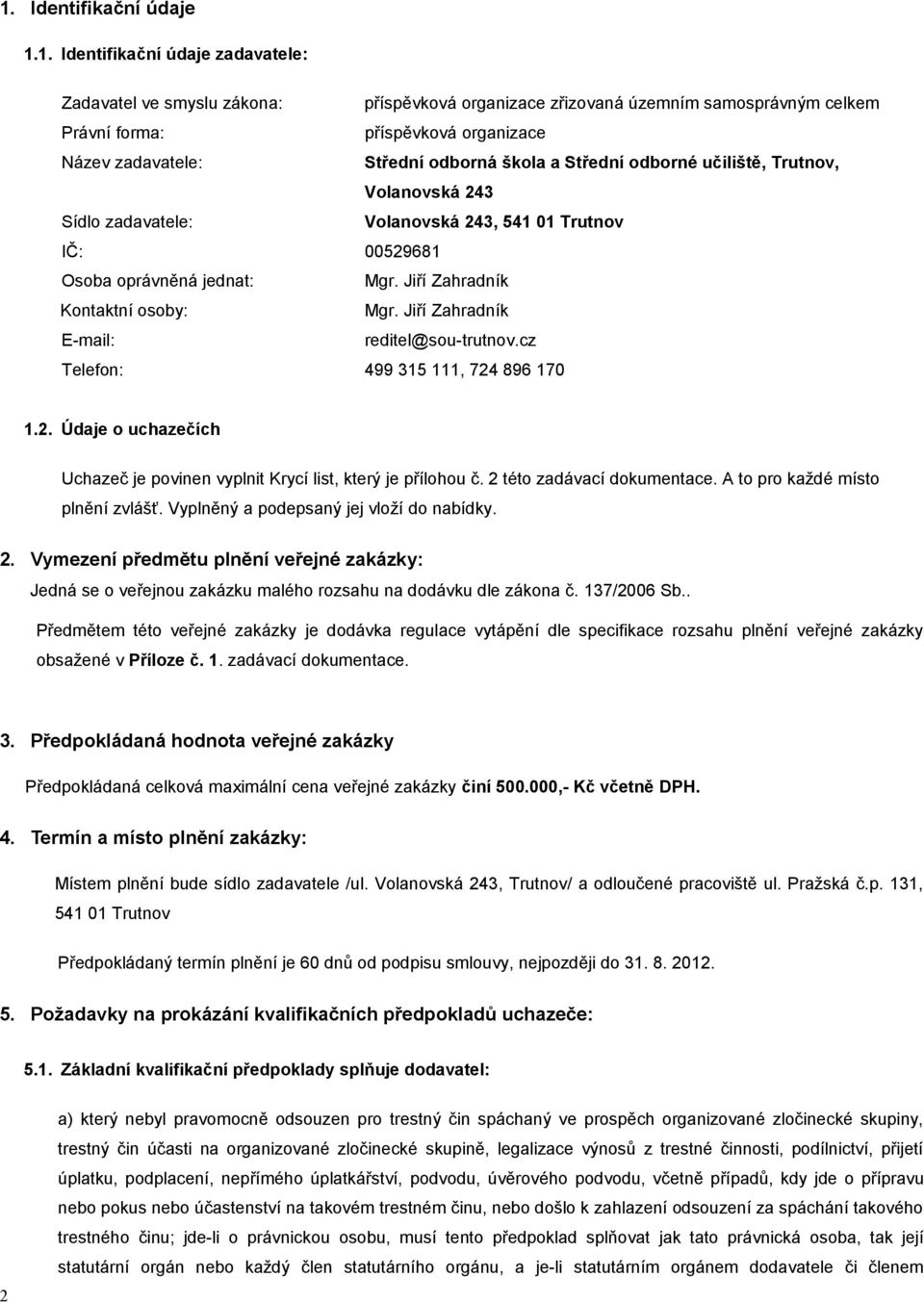 reditel@sou-trutnov.cz Telefon: 499 315 111, 724 896 170 1.2. Údaje o uchazečích Uchazeč je povinen vyplnit Krycí list, který je přílohou č. 2 této zadávací dokumentace.