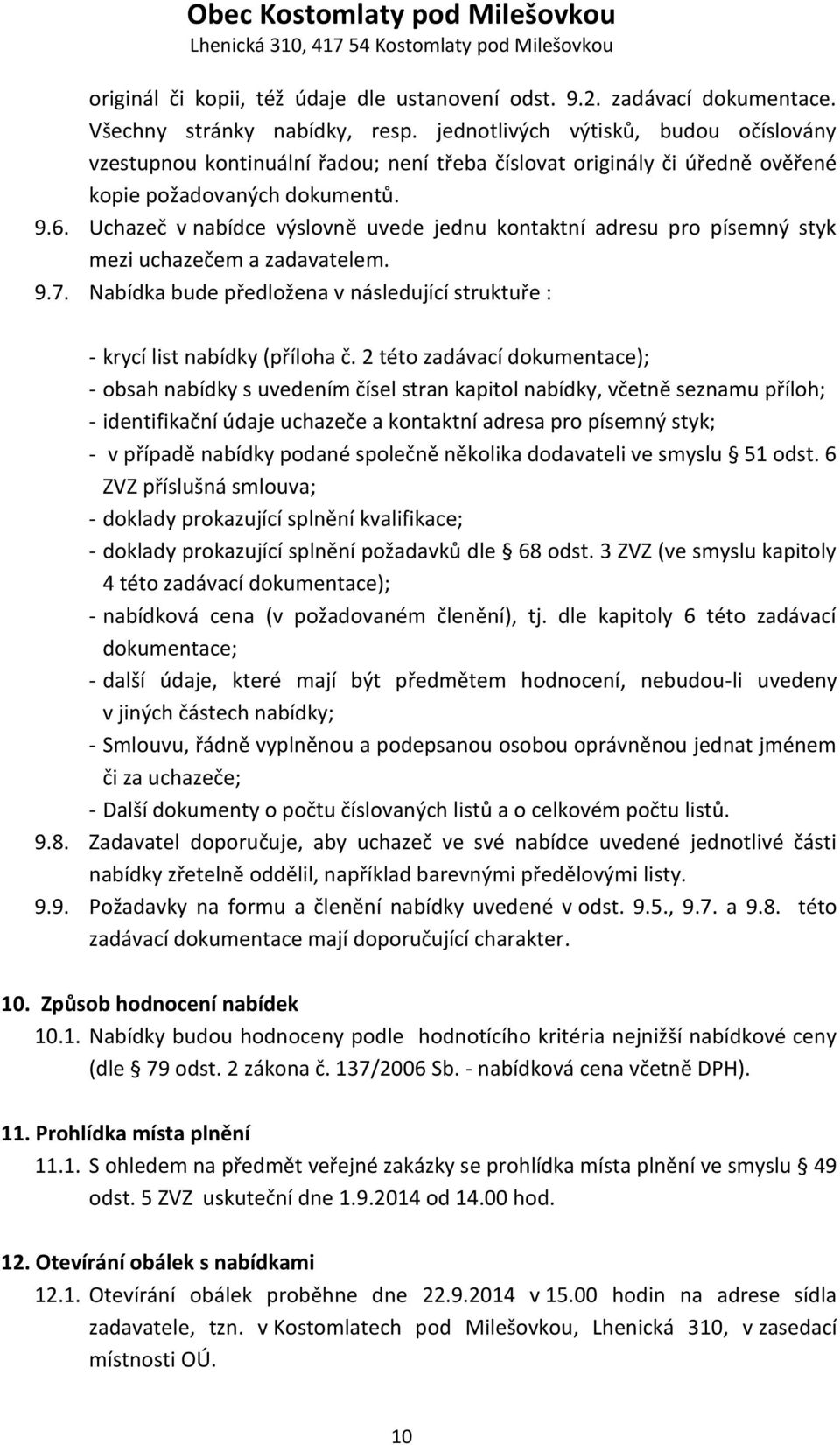 Uchazeč v nabídce výslovně uvede jednu kontaktní adresu pro písemný styk mezi uchazečem a zadavatelem. 9.7. Nabídka bude předložena v následující struktuře : - krycí list nabídky (příloha č.