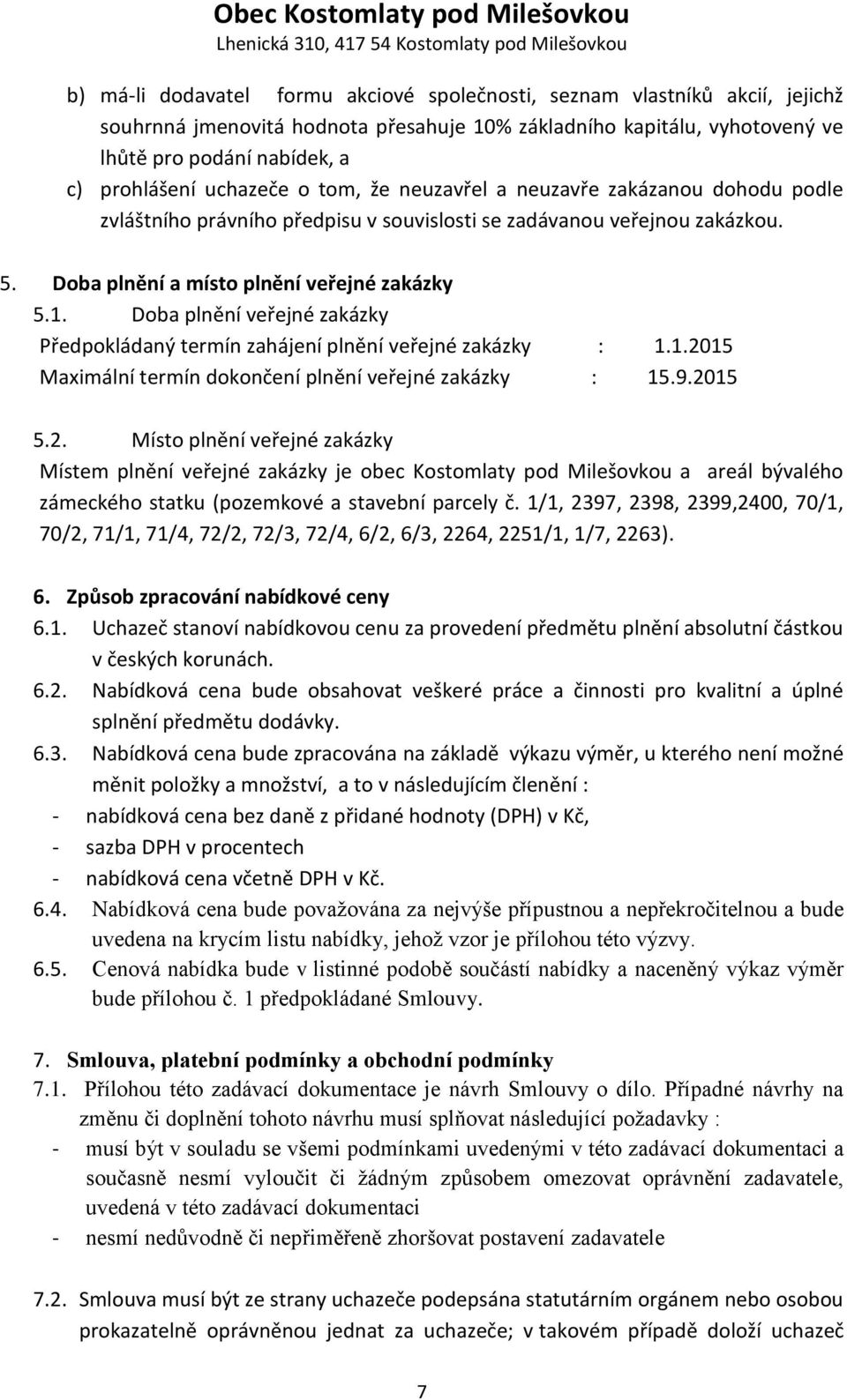 Doba plnění veřejné zakázky Předpokládaný termín zahájení plnění veřejné zakázky : 1.1.20