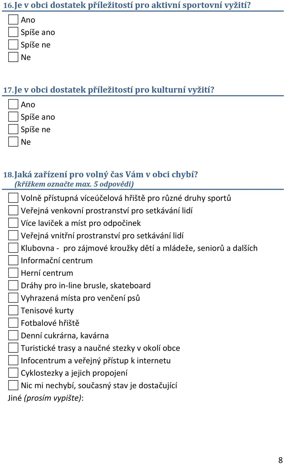 5 odpovědi) Volně přístupná víceúčelová hřiště pro různé druhy sportů Veřejná venkovní prostranství pro setkávání lidí Více laviček a míst pro odpočinek Veřejná vnitřní prostranství pro setkávání