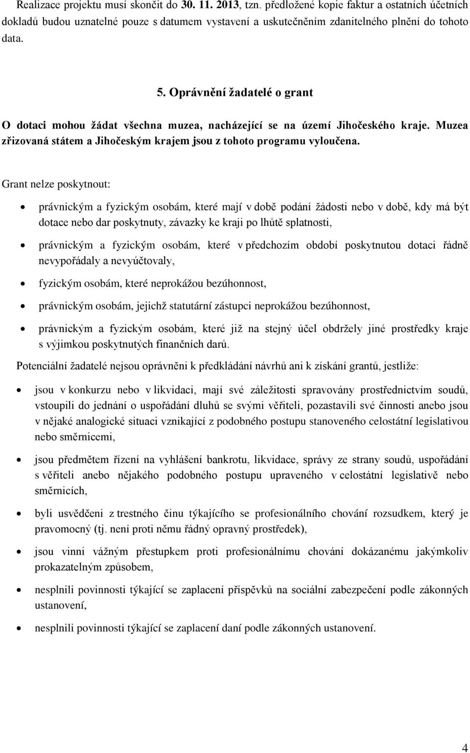 Grant nelze poskytnout: právnickým a fyzickým osobám, které mají v době podání žádosti nebo v době, kdy má být dotace nebo dar poskytnuty, závazky ke kraji po lhůtě splatnosti, právnickým a fyzickým