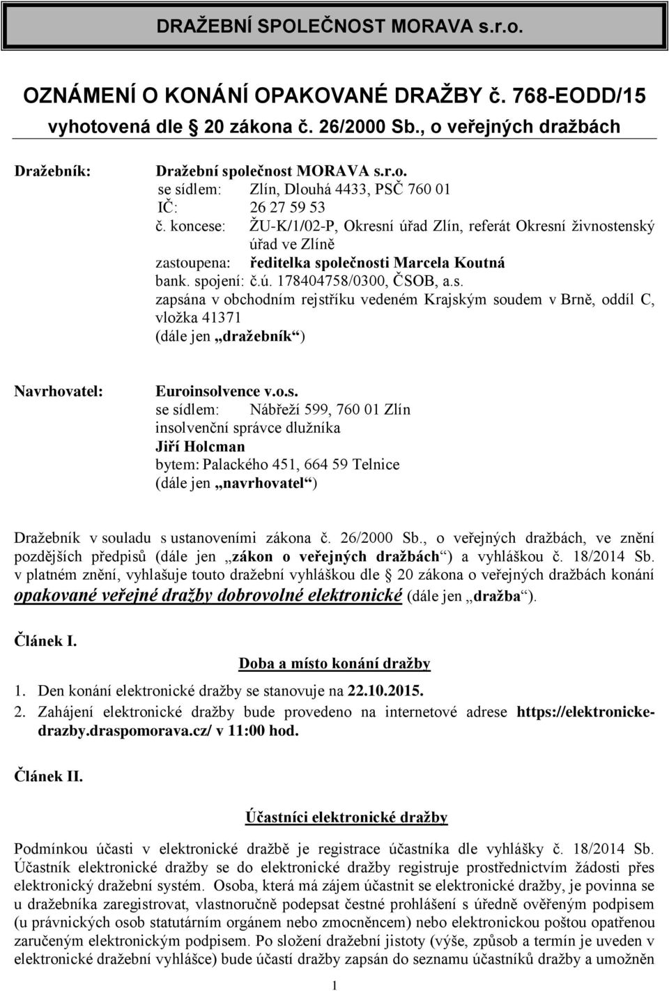 o.s. se sídlem: Nábřeží 599, 760 01 Zlín insolvenční správce dlužníka Jiří Holcman bytem: Palackého 451, 664 59 Telnice (dále jen navrhovatel ) Dražebník v souladu s ustanoveními zákona č. 26/2000 Sb.