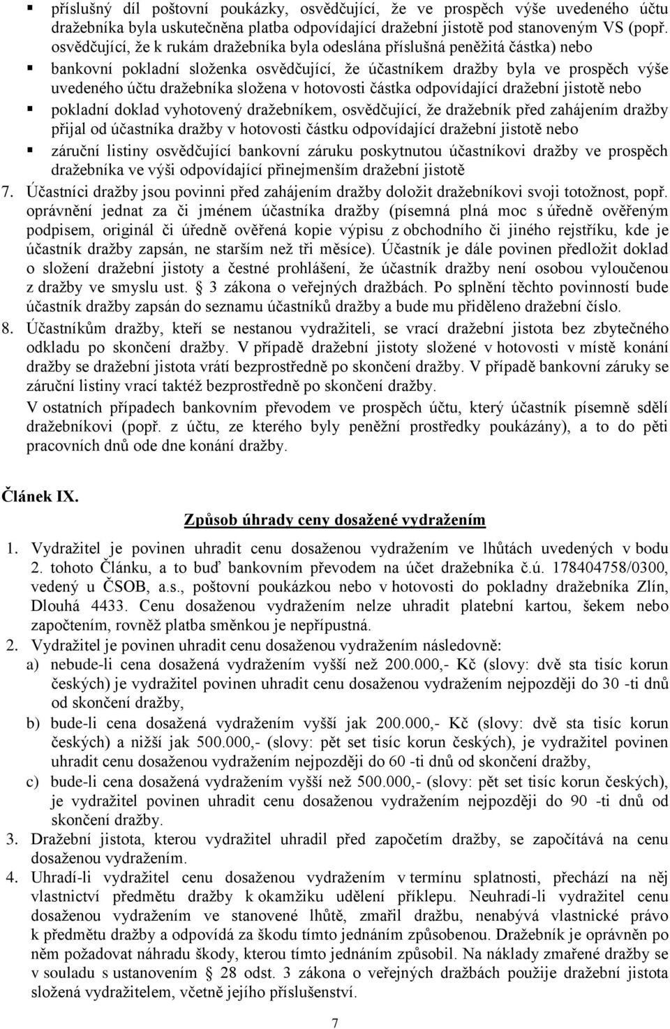 hotovosti částka odpovídající dražební jistotě nebo pokladní doklad vyhotovený dražebníkem, osvědčující, že dražebník před zahájením dražby přijal od účastníka dražby v hotovosti částku odpovídající