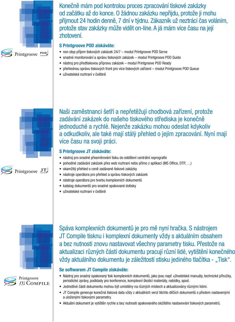S Printgroove POD získáváte: non stop příjem tiskových zakázek 24/7 modul Printgroove POD Serve snadné monitorování a správu tiskových zakázek modul Printgroove POD Guide nástroj pro předtiskovou