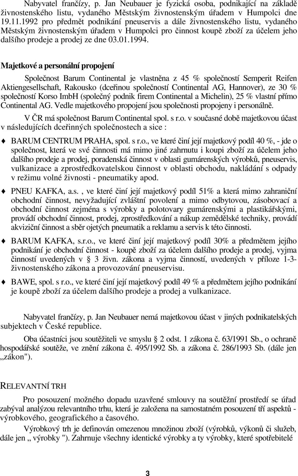 Majetkové a personální propojení Společnost Barum Continental je vlastněna z 45 % společností Semperit Reifen Aktiengesellschaft, Rakousko (dceřinou společností Continental AG, Hannover), ze 30 %