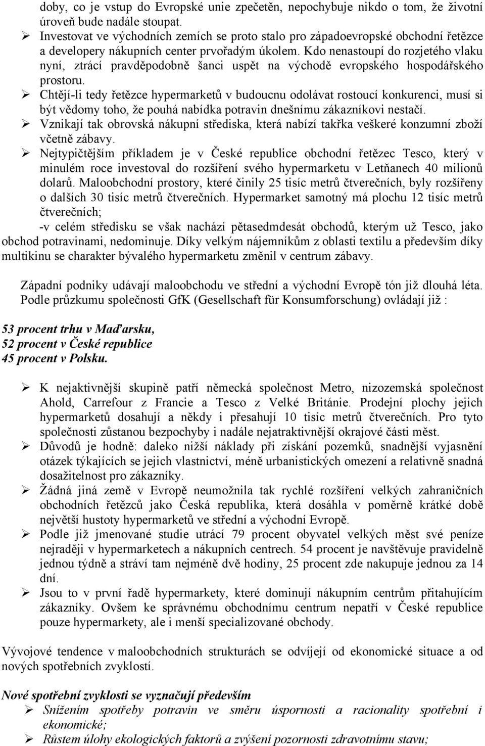 v budoucnu odolávat rostoucí konkurenci, musí si být vědomy toho, že pouhá nabídka potravin dnešnímu zákazníkovi nestačí Vznikají tak obrovská nákupní střediska, která nabízí takřka veškeré konzumní