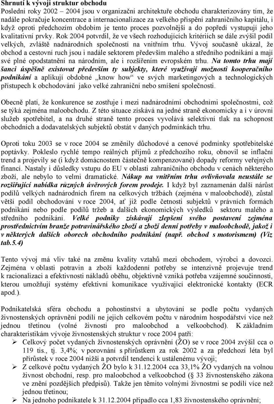 zvýšil podíl velkých, zvláště nadnárodních společností na vnitřním trhu Vývoj současně ukázal, že obchod a cestovní ruch jsou i nadále sektorem především malého a středního podnikání a mají své plné