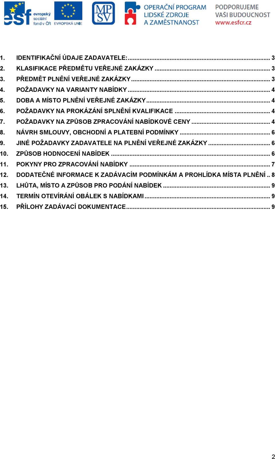 NÁVRH SMLOUVY, OBCHODNÍ A PLATEBNÍ PODMÍNKY... 6 9. JINÉ POŽADAVKY ZADAVATELE NA PLNĚNÍ VEŘEJNÉ ZAKÁZKY... 6 10. ZPŮSOB HODNOCENÍ NABÍDEK... 6 11. POKYNY PRO ZPRACOVÁNÍ NABÍDKY.