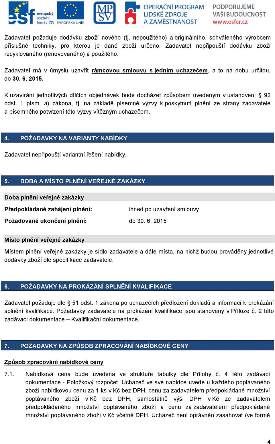 K uzavírání jednotlivých dílčích objednávek bude docházet způsobem uvedeným v ustanovení 92 odst. 1 písm. a) zákona, tj.