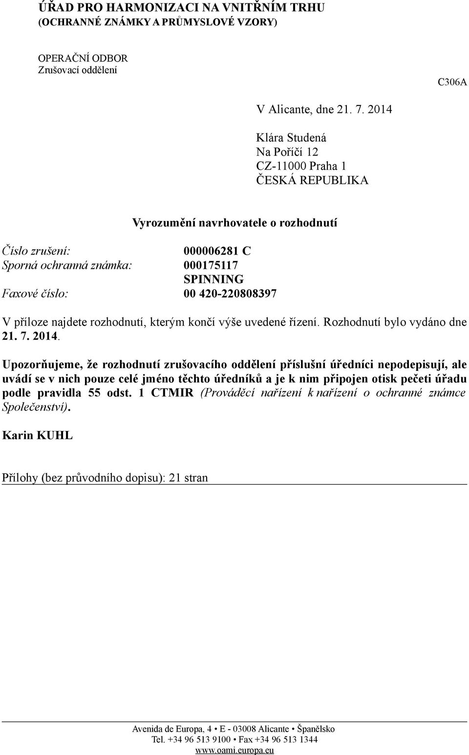 420-220808397 V příloze najdete rozhodnutí, kterým končí výše uvedené řízení. Rozhodnutí bylo vydáno dne 21. 7. 2014.