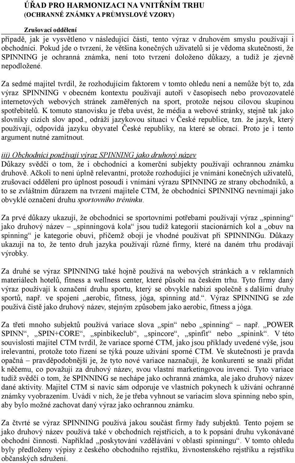 Za sedmé majitel tvrdil, že rozhodujícím faktorem v tomto ohledu není a nemůže být to, zda výraz SPINNING v obecném kontextu používají autoři v časopisech nebo provozovatelé internetových webových