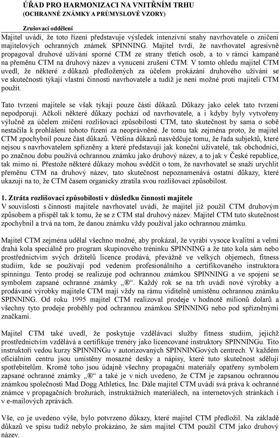 V tomto ohledu majitel CTM uvedl, že některé z důkazů předložených za účelem prokázání druhového užívání se ve skutečnosti týkají vlastní činnosti navrhovatele a tudíž je není možné proti majiteli