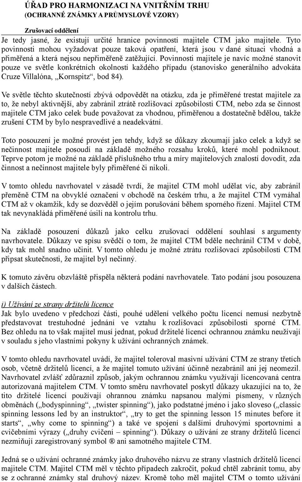 Povinnosti majitele je navíc možné stanovit pouze ve světle konkrétních okolností každého případu (stanovisko generálního advokáta Cruze Villalóna, Kornspitz, bod 84).