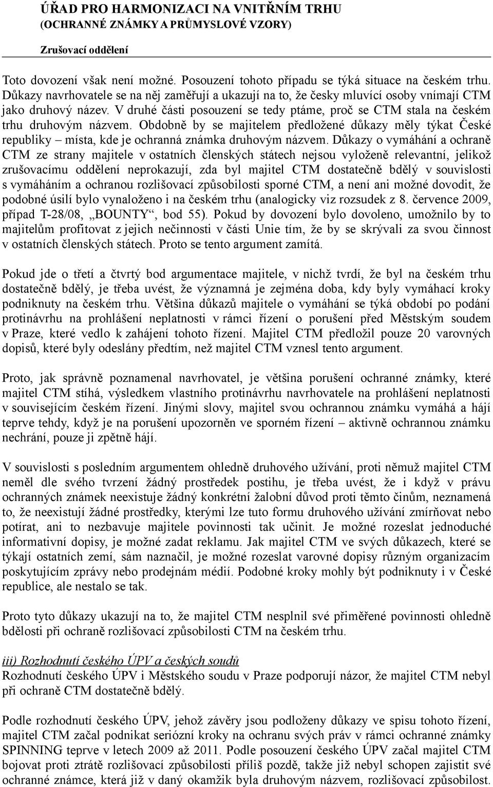 Obdobně by se majitelem předložené důkazy měly týkat České republiky místa, kde je ochranná známka druhovým názvem.