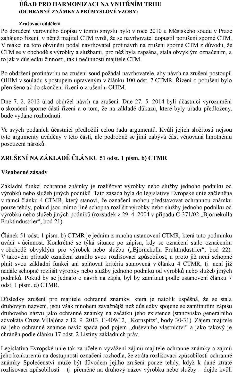 činnosti, tak i nečinnosti majitele CTM. Po obdržení protinávrhu na zrušení soud požádal navrhovatele, aby návrh na zrušení postoupil OHIM v souladu s postupem upraveným v článku 100 odst. 7 CTMR.