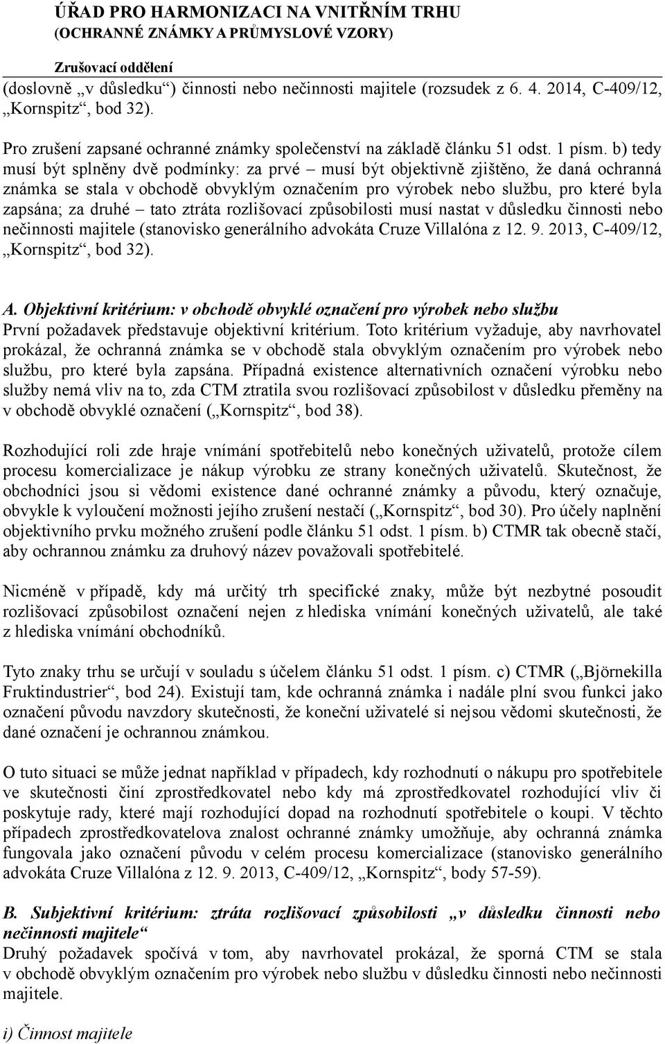 tato ztráta rozlišovací způsobilosti musí nastat v důsledku činnosti nebo nečinnosti majitele (stanovisko generálního advokáta Cruze Villalóna z 12. 9. 2013, C-409/12, Kornspitz, bod 32). A.