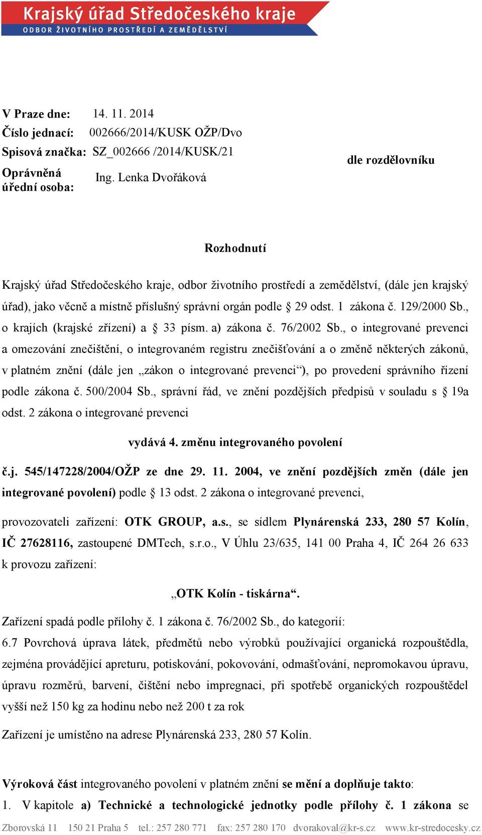 odst. 1 zákona č. 129/2000 Sb., o krajích (krajské zřízení) a 33 písm. a) zákona č. 76/2002 Sb.