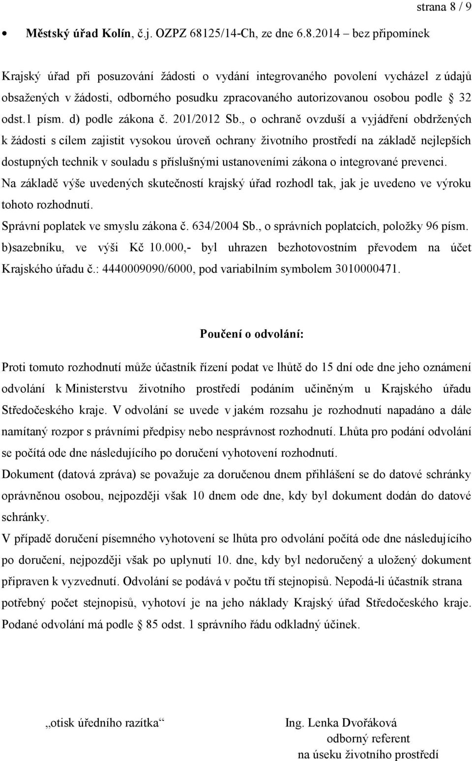 2014 bez připomínek strana 8 / 9 Krajský úřad při posuzování žádosti o vydání integrovaného povolení vycházel z údajů obsažených v žádosti, odborného posudku zpracovaného autorizovanou osobou podle