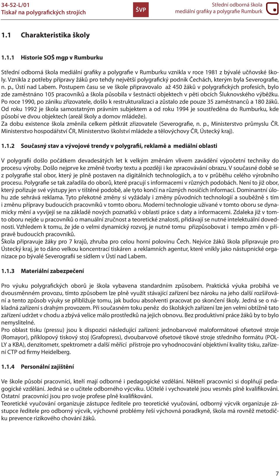 Postupem času se ve škole připravovalo až 450 žáků v polygrafických profesích, bylo zde zaměstnáno 105 pracovníků a škola působila v šestnácti objektech v pěti obcích Šluknovského výběžku.