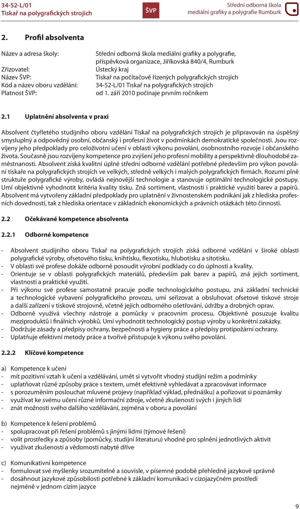 1 Uplatnění absolventa v praxi Absolvent čtyřletého studijního oboru vzdělání je připravován na úspěšný smysluplný a odpovědný osobní, občanský i profesní život v podmínkách demokratické společnosti.