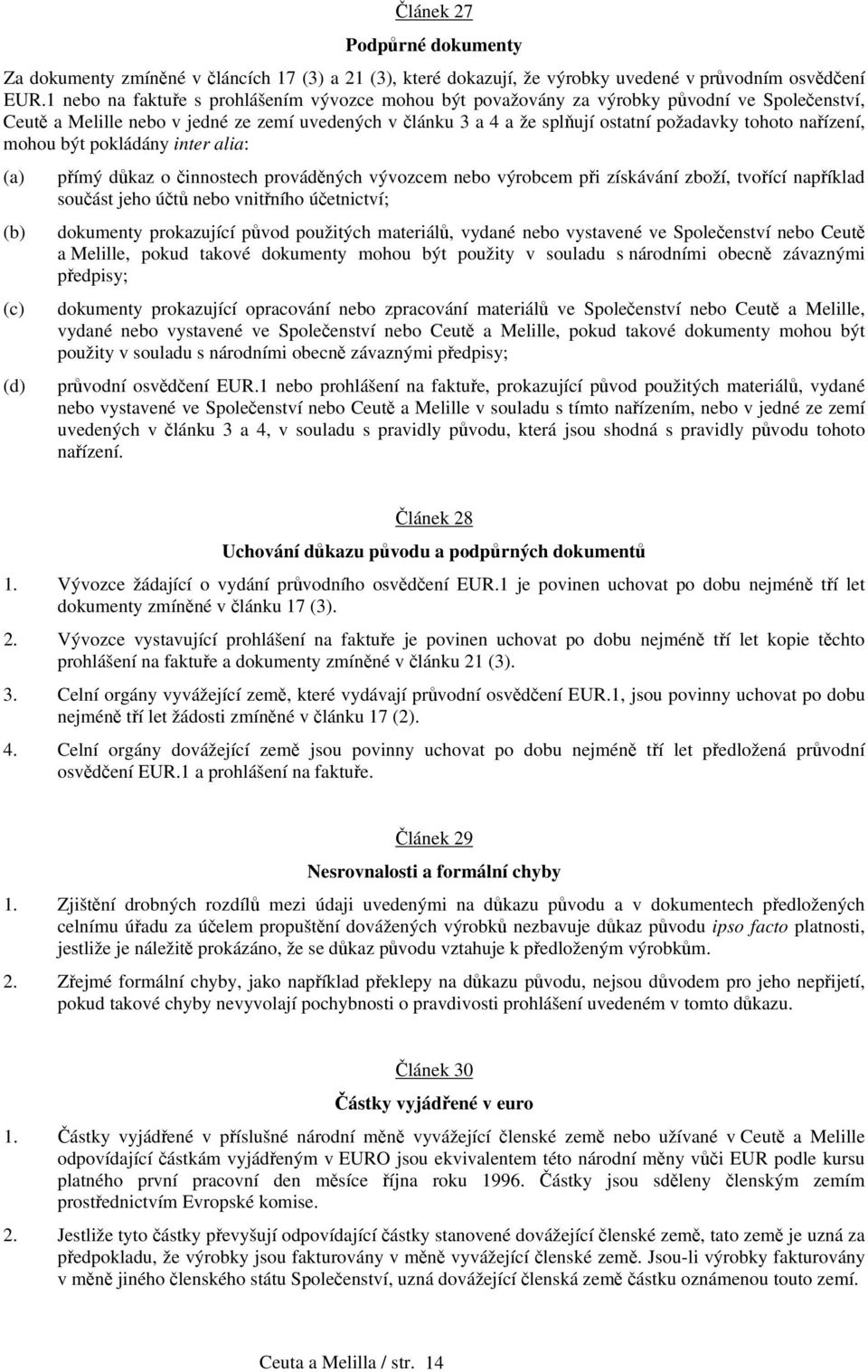 nařízení, mohou být pokládány inter alia: (a) přímý důkaz o činnostech prováděných vývozcem nebo výrobcem při získávání zboží, tvořící například součást jeho účtů nebo vnitřního účetnictví; (b)