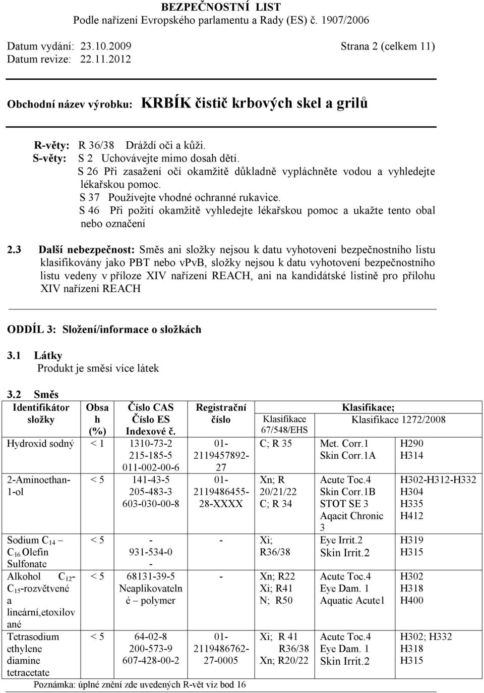 S 46 Při požití okamžitě vyhledejte lékařskou pomoc a ukažte tento obal nebo označení 2.